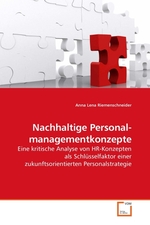 Nachhaltige Personal- managementkonzepte. Eine kritische Analyse von HR-Konzepten als Schluesselfaktor einer zukunftsorientierten Personalstrategie