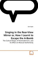 Singing in the Rear-View Mirror or, How I Learnt to Escape the A-Bomb. The Cultural Illogic of Postmodernism, and its Effect on Musical Authenticity