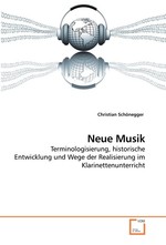 Neue Musik. Terminologisierung, historische Entwicklung und Wege der Realisierung im Klarinettenunterricht