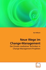 Neue Wege im Change-Management. Der Einsatz mediativer Techniken in Change-Management-Projekten