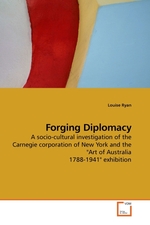 Forging Diplomacy. A socio-cultural investigation of the Carnegie corporation of New York and the "Art of Australia 1788-1941" exhibition