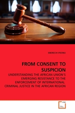 FROM CONSENT TO SUSPICION. UNDERSTANDING THE AFRICAN UNION’S EMERGING RESISTANCE TO THE ENFORCEMENT OF INTERNATIONAL CRIMINAL JUSTICE IN THE AFRICAN REGION