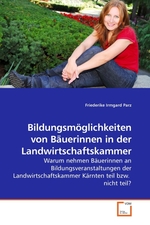 Bildungsmoeglichkeiten von Baeuerinnen in der Landwirtschaftskammer. Warum nehmen Baeuerinnen an Bildungsveranstaltungen der Landwirtschaftskammer Kaernten teil bzw. nicht teil?