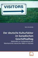 Der deutsche Kulturfaktor im kanadischen Geschaeftsalltag. Methodik zur Vorbereitung des Markteintritts deutscher KMUs in Kanada