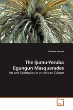 The Ijumu-Yoruba Egungun Masquerades. Art and Spirituality in an African Culture