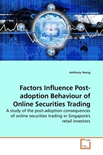 Factors Influence Post-adoption Behaviour of Online Securities Trading. A study of the post-adoption consequences of online securities trading in Singapores retail investors