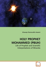 HOLY PROPHET MOHAMMED (PBUH). Life of Prophet and Scientific Interpretations of Miracles