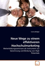 Neue Wege zu einem effektiveren Hochschulmarketing. Weiterbildungsseminare als Instrument zur Gewinnung und Bindung von High Potentials