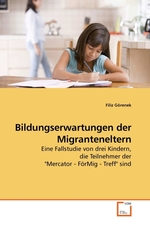 Bildungserwartungen der Migranteneltern. Eine Fallstudie von drei Kindern, die Teilnehmer der "Mercator - FoerMig - Treff" sind