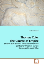 Thomas Cole: The Course of Empire. Studien zum Einfluss philosophischer und politischer Theorien auf die Ikonographie des Zyklus