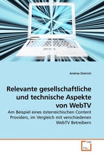 Relevante gesellschaftliche und technische Aspekte von WebTV. Am Beispiel eines oesterreichischen Content Providers, im Vergleich mit verschiedenen WebTV Betreibern