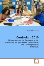 Curriculum 2010. Ein Ausweg aus der Sackgasse in der Ausbildung zur gehobenen Gesundheits- und Krankenpflege in Oesterreich