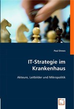 IT-Strategie im Krankenhaus. Akteure, Leitbilder und Mikropolitik