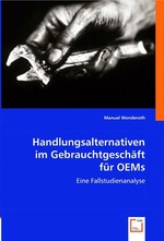 Handlungsalternativen im Gebrauchtgeschaeft fuer OEMs. Eine Fallstudienanalyse