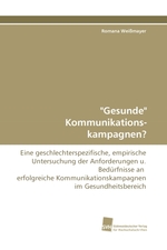 "Gesunde" Kommunikations- kampagnen?. Eine geschlechterspezifische, empirische Untersuchung der Anforderungen u. Beduerfnisse an erfolgreiche Kommunikationskampagnen im Gesundheitsbereich