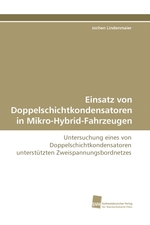 Einsatz von Doppelschichtkondensatoren in Mikro-Hybrid-Fahrzeugen. Untersuchung eines von Doppelschichtkondensatoren unterstuetzten Zweispannungsbordnetzes