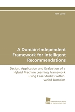 A Domain-Independent Framework for Intelligent Recommendations. Design, Application and Evaluation of a Hybrid Machine Learning Framework using Case Studies within varied Domains