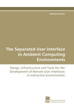 The Separated User Interface in Ambient Computing Environments. Design, Infrastructure and Tools for the Development of Remote User Interfaces in Interactive Environments