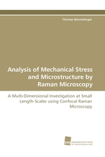Analysis of Mechanical Stress and Microstructure by Raman Microscopy. A Multi-Dimensional Investigation at Small Length-Scales using Confocal Raman Microscopy