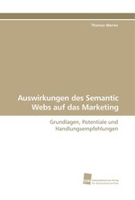 Auswirkungen des Semantic Webs auf das Marketing. Grundlagen, Potentiale und Handlungsempfehlungen