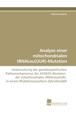 Analyse einer mitochondrialen tRNALeu(UUR)-Mutation. Untersuchung des gewebsspezifischen Pathomechanismus der A3302G-Mutation der mitochondrialen tRNALeu(UUR) in einem Rhabdomyosarkom-Zybridmodell