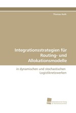 Integrationsstrategien fuer Routing- und Allokationsmodelle. in dynamischen und stochastischen Logistiknetzwerken