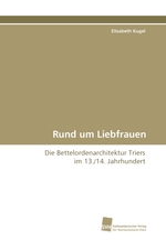 Rund um Liebfrauen. Die Bettelordenarchitektur Triers im 13./14. Jahrhundert