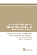 A Network-Transparent, Retained-Mode Multimedia Framework for Linux. A Network-Transparent, Retained-Mode Multimedia Processing Framework for the Linux Operating System Environment