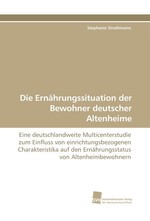 Die Ernaehrungssituation der Bewohner deutscher Altenheime. Eine deutschlandweite Multicenterstudie zum Einfluss von einrichtungsbezogenen Charakteristika auf den Ernaehrungsstatus von Altenheimbewohnern