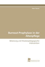 Burnout-Prophylaxe in der Altenpflege. Belastung und theaterpaedagogische Intervention