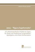Jona - "figura baptismatis". Ein alttestamentlicher Prophet als Typos fuer Taufe und Taeufling bei ausgewaehlten Apologeten und ersten Kirchenvaetern