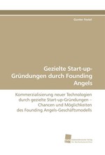 Gezielte Start-up-Gruendungen durch Founding Angels. Kommerzialisierung neuer Technologien durch gezielte Start-up-Gruendungen – Chancen und Moeglichkeiten des Founding Angels-Geschaeftsmodells