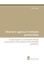 Womens agency in intimate partnerships. A case study in a rural South African community in the context of the HIV/AIDS pandemic