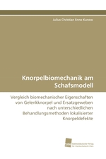 Knorpelbiomechanik am Schafsmodell. Vergleich biomechanischer Eigenschaften von Gelenkknorpel und Ersatzgeweben nach unterschiedlichen Behandlungsmethoden lokalisierter Knorpeldefekte