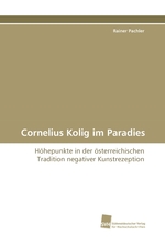 Cornelius Kolig im Paradies. Hoehepunkte in der oesterreichischen Tradition negativer Kunstrezeption