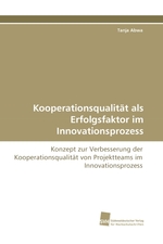 Kooperationsqualitaet als Erfolgsfaktor im Innovationsprozess. Konzept zur Verbesserung der Kooperationsqualitaet von Projektteams im Innovationsprozess