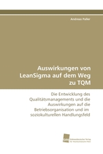 Auswirkungen von LeanSigma auf dem Weg zu TQM. Die Entwicklung des Qualitaetsmanagements und die Auswirkungen auf die Betriebsorganisation und im soziokulturellen Handlungsfeld