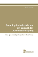 Branding im Industriebau am Beispiel der Automobilfertigung. Eine gebaeudetypologische Betrachtung