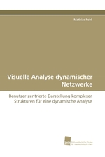 Visuelle Analyse dynamischer Netzwerke. Benutzer-zentrierte Darstellung komplexer Strukturen fuer eine dynamische Analyse