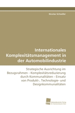 Internationales Komplexitaetsmanagement in der Automobilindustrie. Strategische Ausrichtung im Bezugsrahmen - Komplexitaetsreduzierung durch Kommunalitaeten - Einsatz von Produkt-, Technologie- und Designkommunalitaeten