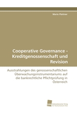 Cooperative Governance - Kreditgenossenschaft und Revision. Ausstrahlungen des genossenschaftlichen Ueberwachungsinstrumentariums auf die bankrechtliche Pflichtpruefung in Oesterreich