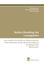 Nation Branding bei Luxusguetern. Eine empirische Studie zur Bedeutung des Herkunftslands bei der Kaufentscheidung am Beispiel des Weinmarkts