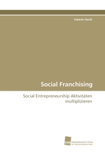 Social Franchising. Social Entrepreneurship Aktivitaeten multiplizieren