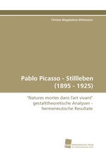 Pablo Picasso - Stillleben (1895 - 1925). "Natures mortes dans lart vivant" gestalttheoretische Analysen - hermeneutische Resultate