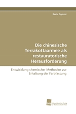 Die chinesische Terrakottaarmee als restauratorische Herausforderung. Entwicklung chemischer Methoden zur Erhaltung der Farbfassung