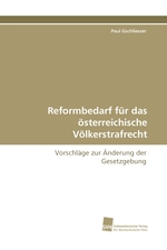 Reformbedarf fuer das oesterreichische Voelkerstrafrecht. Vorschlaege zur Aenderung der Gesetzgebung
