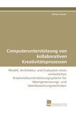 Computerunterstuetzung von kollaborativen Kreativitaetsprozessen. Modell, Architektur und Evaluation eines einheitlichen Kreativitaetsunterstuetzungssystems fuer Ideengenerierungs- und Ideenbewertungstechniken