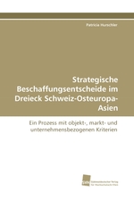 Strategische Beschaffungsentscheide im Dreieck Schweiz-Osteuropa-Asien. Ein Prozess mit objekt-, markt- und unternehmensbezogenen Kriterien