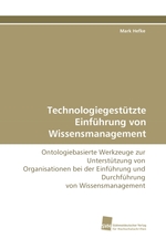 Technologiegestuetzte Einfuehrung von Wissensmanagement. Ontologiebasierte Werkzeuge zur Unterstuetzung von Organisationen bei der Einfuehrung und Durchfuehrung von Wissensmanagement