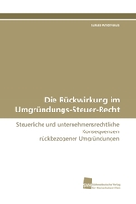 Die Rueckwirkung im Umgruendungs-Steuer-Recht. Steuerliche und unternehmensrechtliche Konsequenzen rueckbezogener Umgruendungen